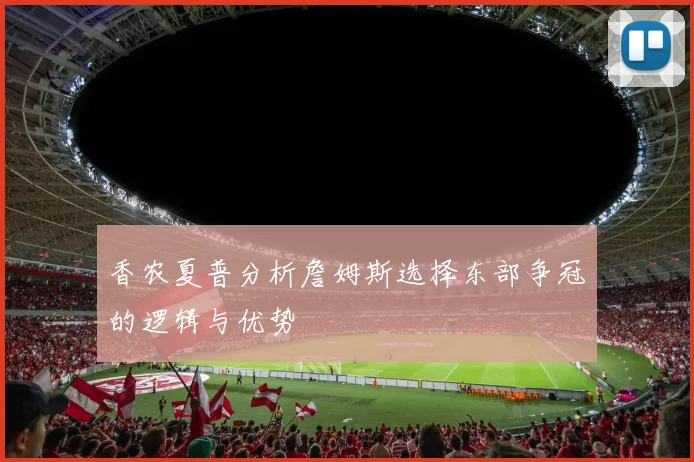香农夏普分析詹姆斯选择东部争冠的逻辑与优势