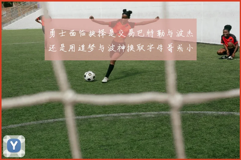 勇士面临抉择是交易巴特勒与波杰还是用追梦与波神换取字母哥或小卡